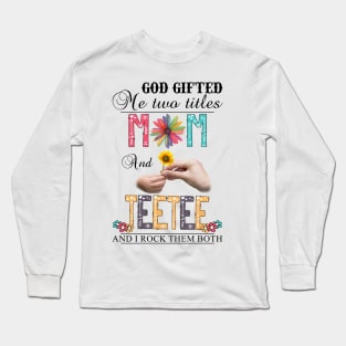 God Gifted Me Two Titles Mom And Teetee And I Rock Them Both Wildflowers Valentines Mothers Day Long Sleeve T-Shirt